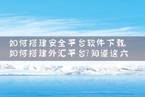 如何搭建安全平台软件下载