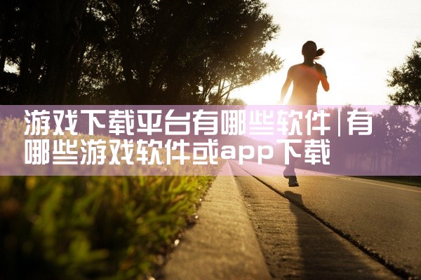 游戏下载平台有哪些软件