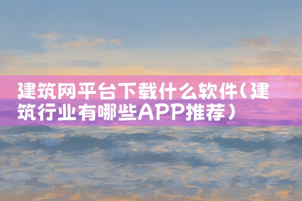 建筑网平台下载什么软件