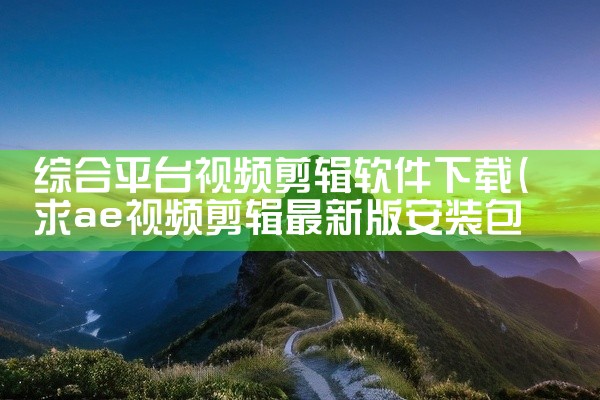综合平台视频剪辑软件下载