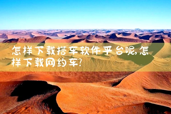 怎样下载搭车软件平台呢