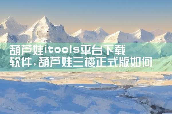 葫芦娃itools平台下载软件