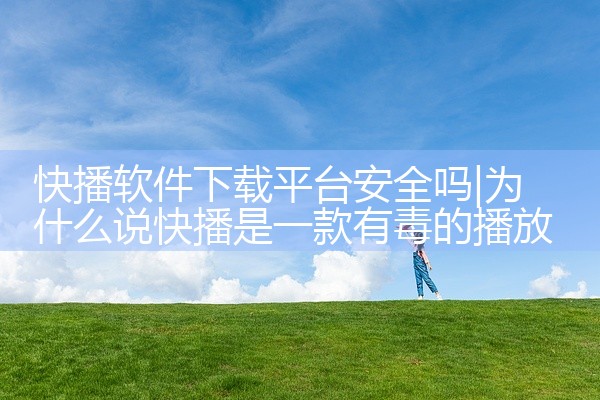快播软件下载平台安全吗